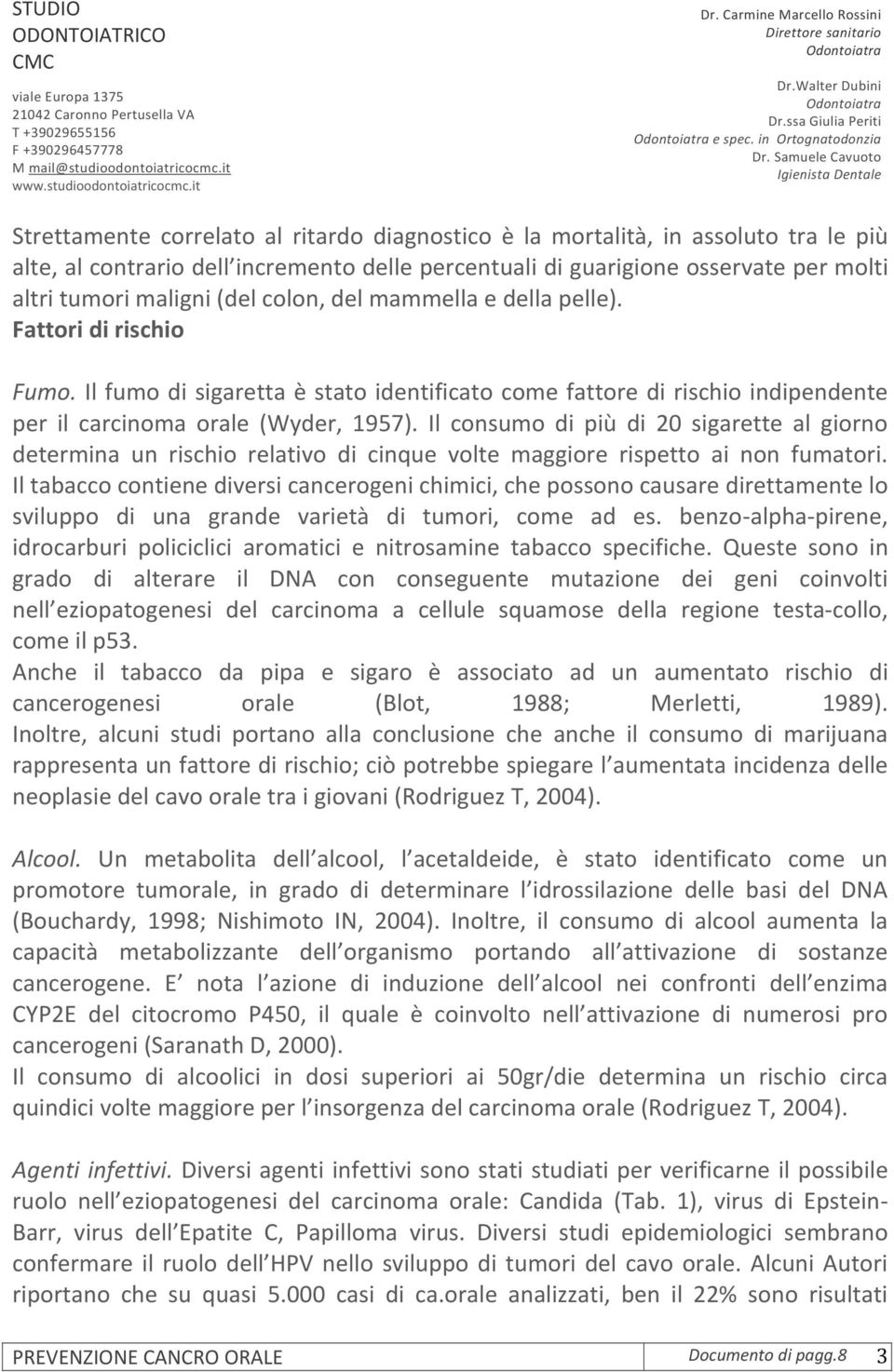 tumori maligni (del colon, del mammella e della pelle). Fattori di rischio Fumo. Il fumo di sigaretta è stato identificato come fattore di rischio indipendente per il carcinoma orale (Wyder, 1957).