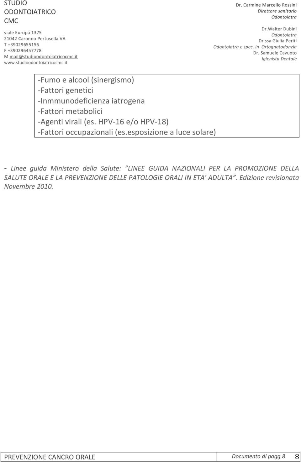 metabolici - Agenti virali (es. HPV- 16 e/o HPV- 18) - Fattori occupazionali (es.