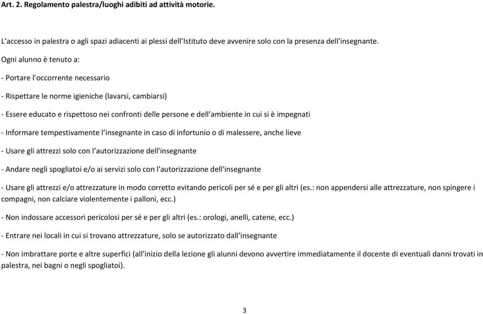 impegnati - Informare tempestivamente l insegnante in caso di infortunio o di malessere, anche lieve - Usare gli attrezzi solo con l autorizzazione dell'insegnante - Andare negli spogliatoi e/o ai