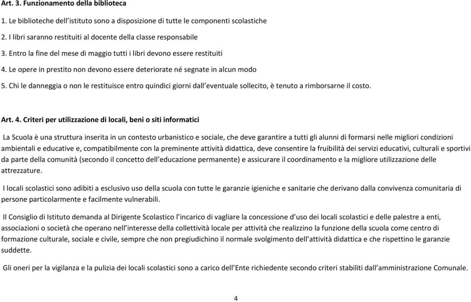 Chi le danneggia o non le restituisce entro quindici giorni dall eventuale sollecito, è tenuto a rimborsarne il costo. Art. 4.