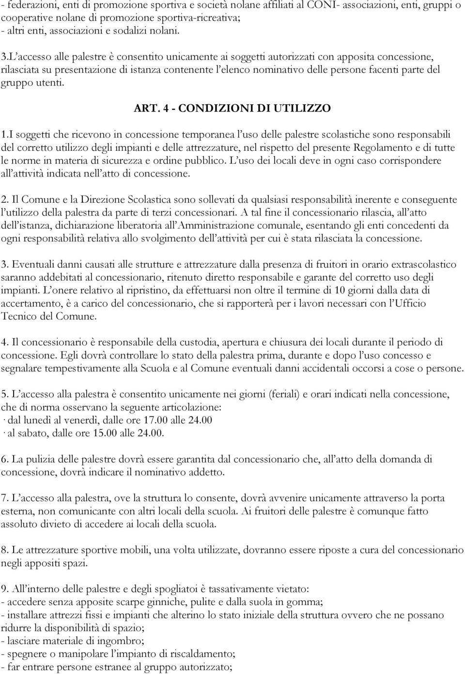 L accesso alle palestre è consentito unicamente ai soggetti autorizzati con apposita concessione, rilasciata su presentazione di istanza contenente l elenco nominativo delle persone facenti parte del