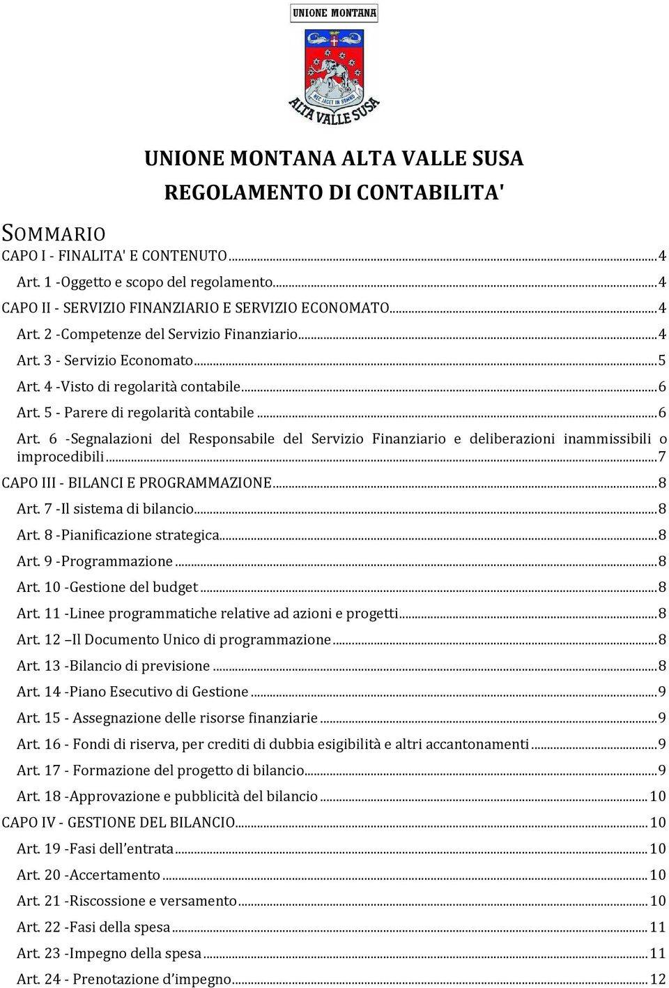 5 - Parere di regolarità contabile... 6 Art. 6 -Segnalazioni del Responsabile del Servizio Finanziario e deliberazioni inammissibili o improcedibili... 7 CAPO III - BILANCI E PROGRAMMAZIONE... 8 Art.