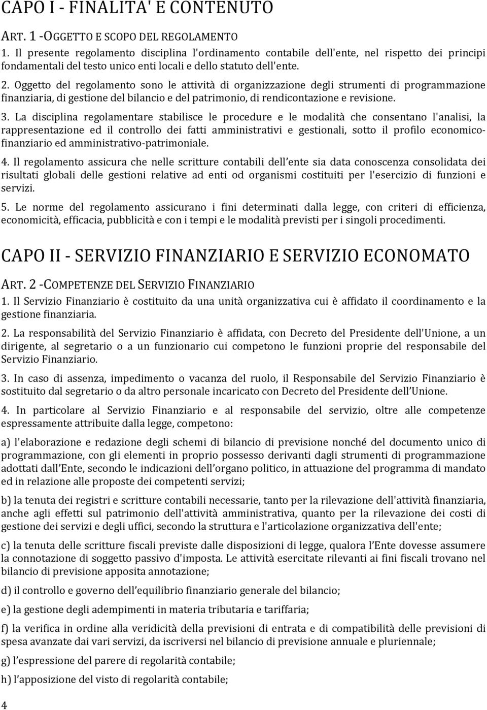 Oggetto del regolamento sono le attività di organizzazione degli strumenti di programmazione finanziaria, di gestione del bilancio e del patrimonio, di rendicontazione e revisione. 3.