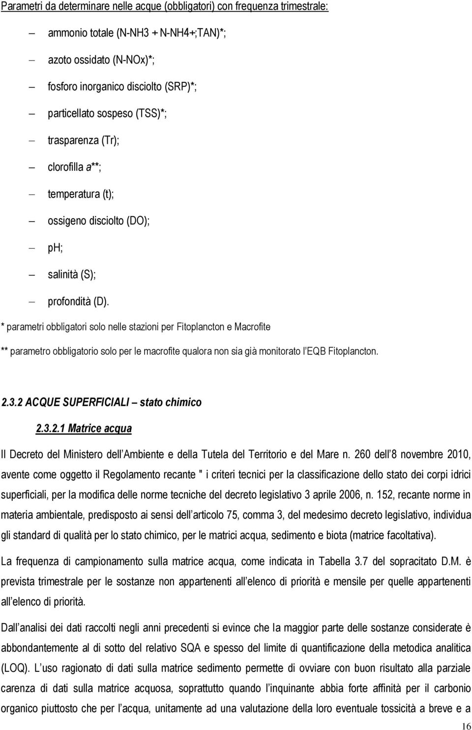 * parametri obbligatori solo nelle stazioni per Fitoplancton e Macrofite ** parametro obbligatorio solo per le macrofite qualora non sia già monitorato l EQB Fitoplancton. 2.3.