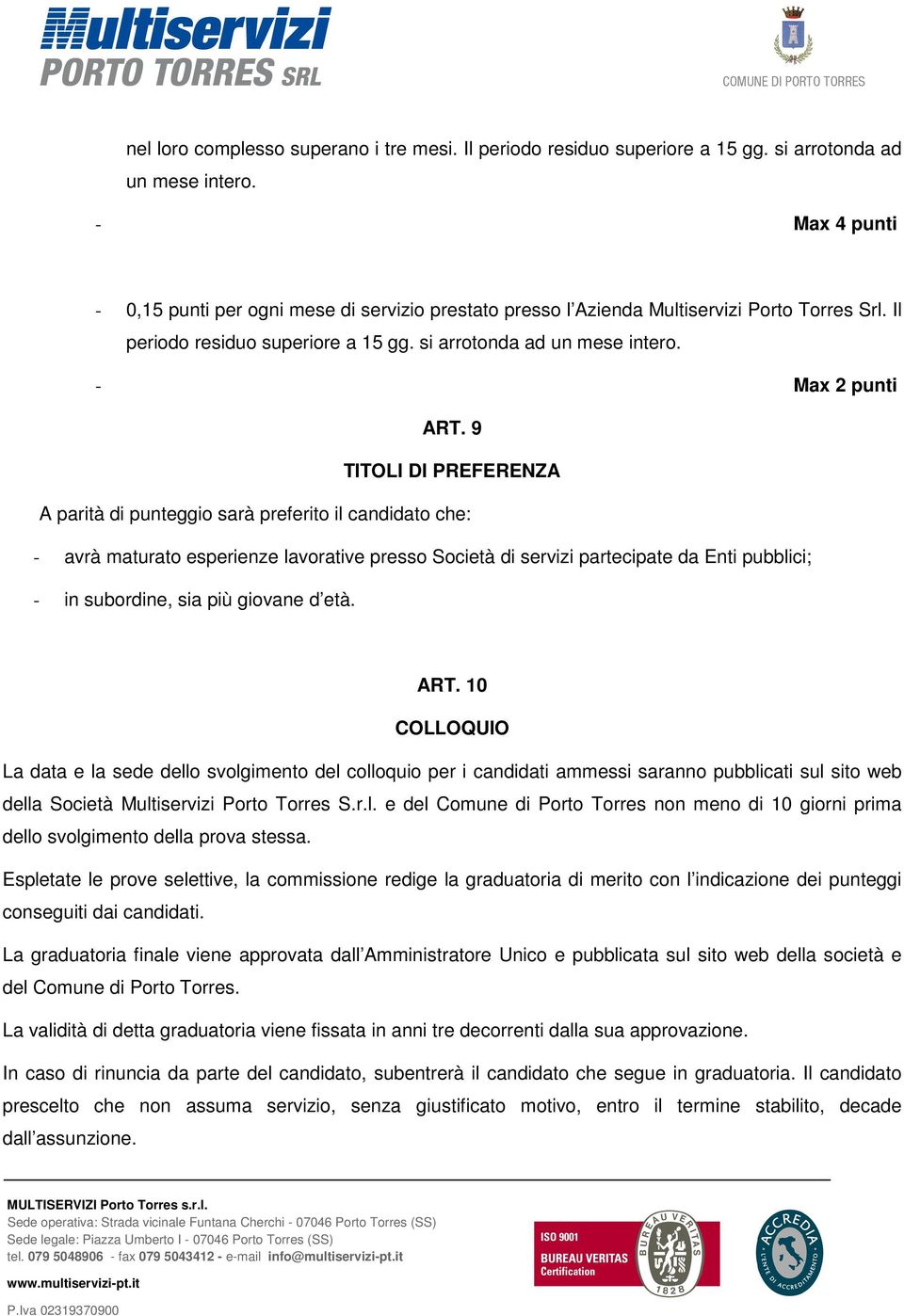 9 TITOLI DI PREFERENZA A parità di punteggio sarà preferito il candidato che: - avrà maturato esperienze lavorative presso Società di servizi partecipate da Enti pubblici; - in subordine, sia più