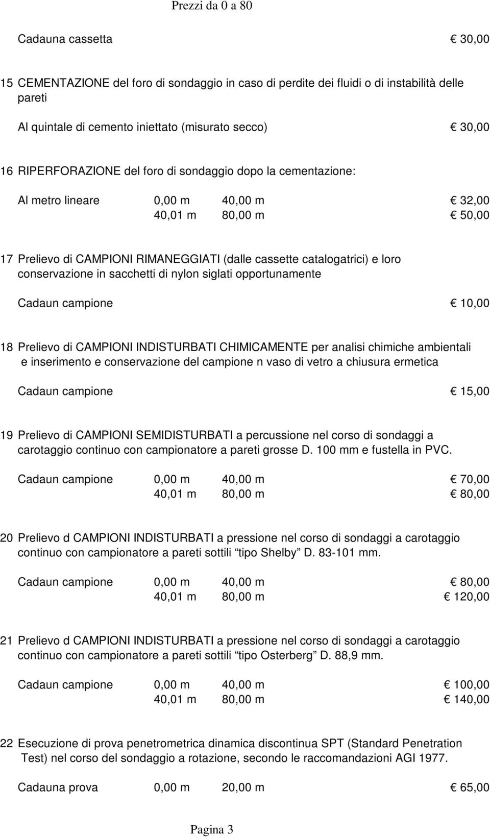 conservazione in sacchetti di nylon siglati opportunamente Cadaun campione 10,00 18 Prelievo di CAMPIONI INDISTURBATI CHIMICAMENTE per analisi chimiche ambientali e inserimento e conservazione del