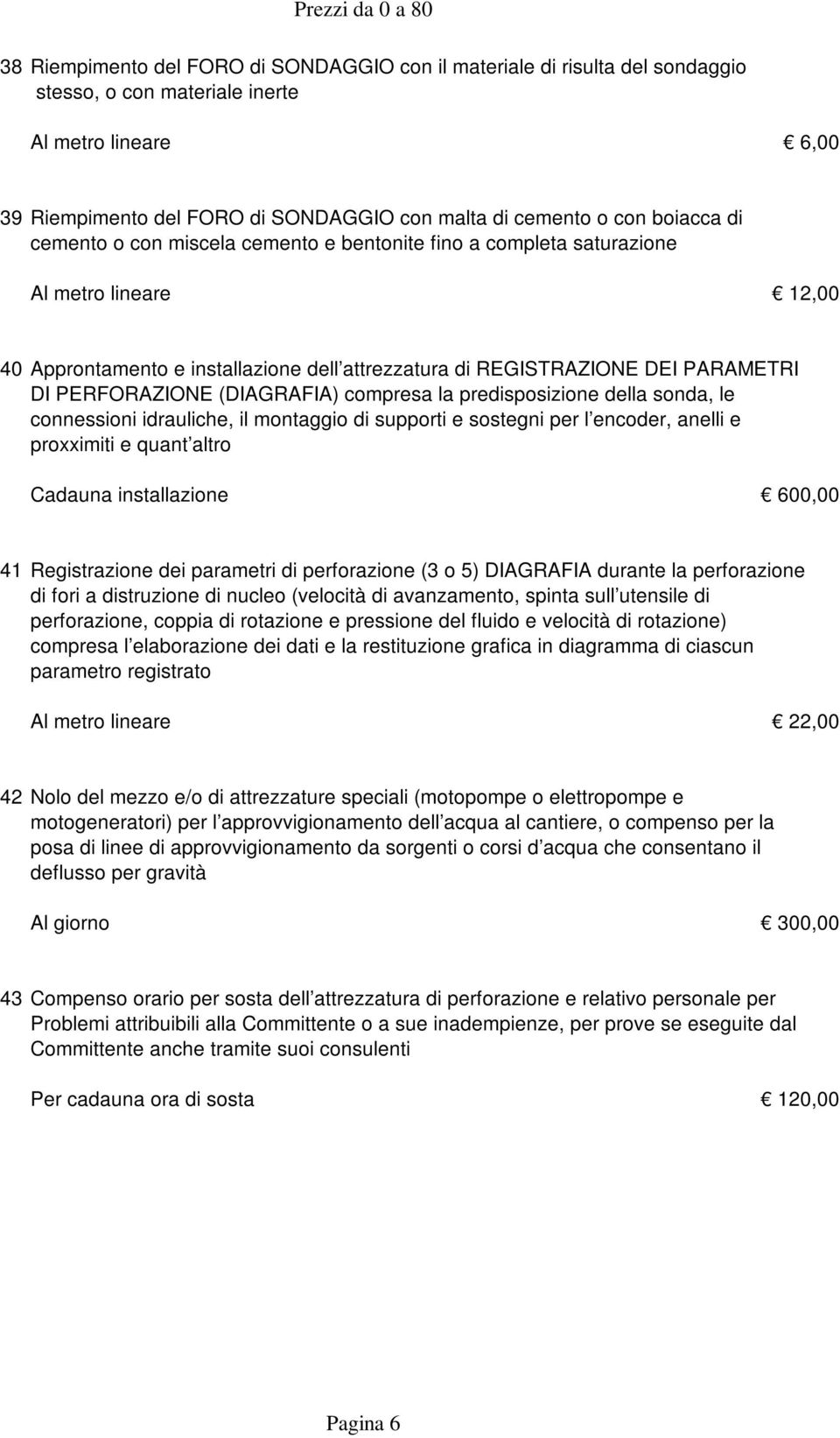 DI PERFORAZIONE (DIAGRAFIA) compresa la predisposizione della sonda, le connessioni idrauliche, il montaggio di supporti e sostegni per l encoder, anelli e proxximiti e quant altro Cadauna