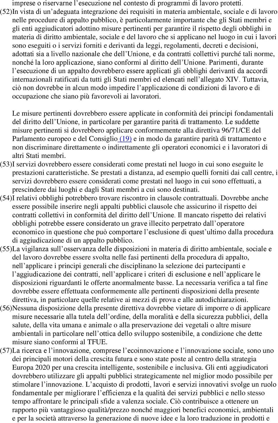 aggiudicatori adottino misure pertinenti per garantire il rispetto degli obblighi in materia di diritto ambientale, sociale e del lavoro che si applicano nel luogo in cui i lavori sono eseguiti o i