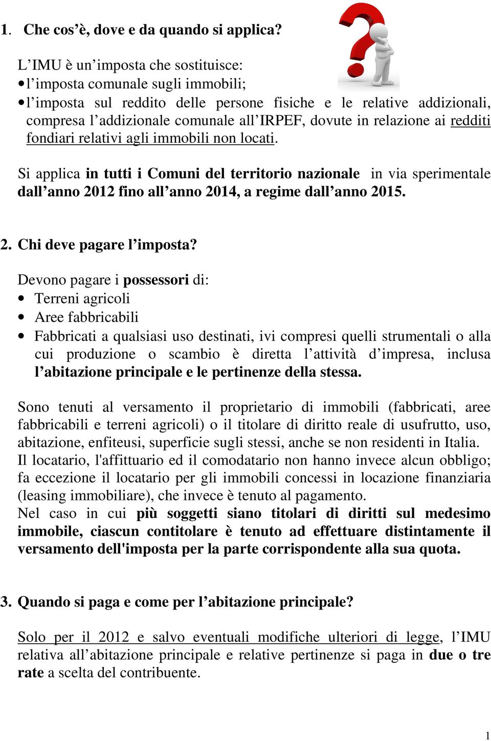 relazione ai redditi fondiari relativi agli immobili non locati. Si applica in tutti i Comuni del territorio nazionale in via sperimentale dall anno 2012 fino all anno 2014, a regime dall anno 2015.