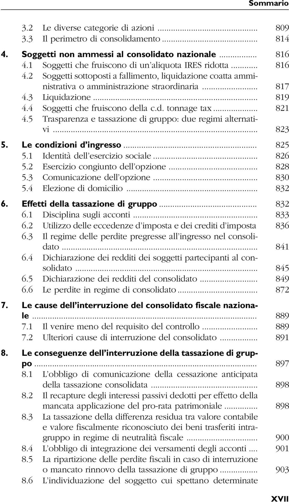 5 Trasparenza e tassazione di gruppo: due regimi alternativi... 823 5. Le condizioni d ingresso... 825 5.1 Identità dell esercizio sociale... 826 5.2 Esercizio congiunto dell opzione... 828 5.