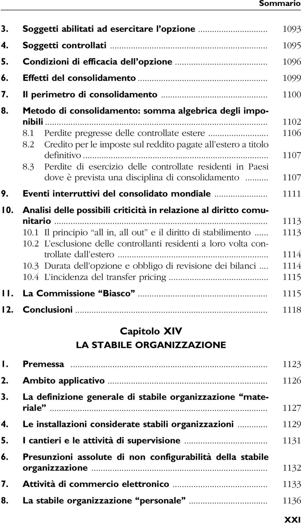 2 Credito per le imposte sul reddito pagate all estero a titolo definitivo... 1107 8.3 Perdite di esercizio delle controllate residenti in Paesi dove è prevista una disciplina di consolidamento.