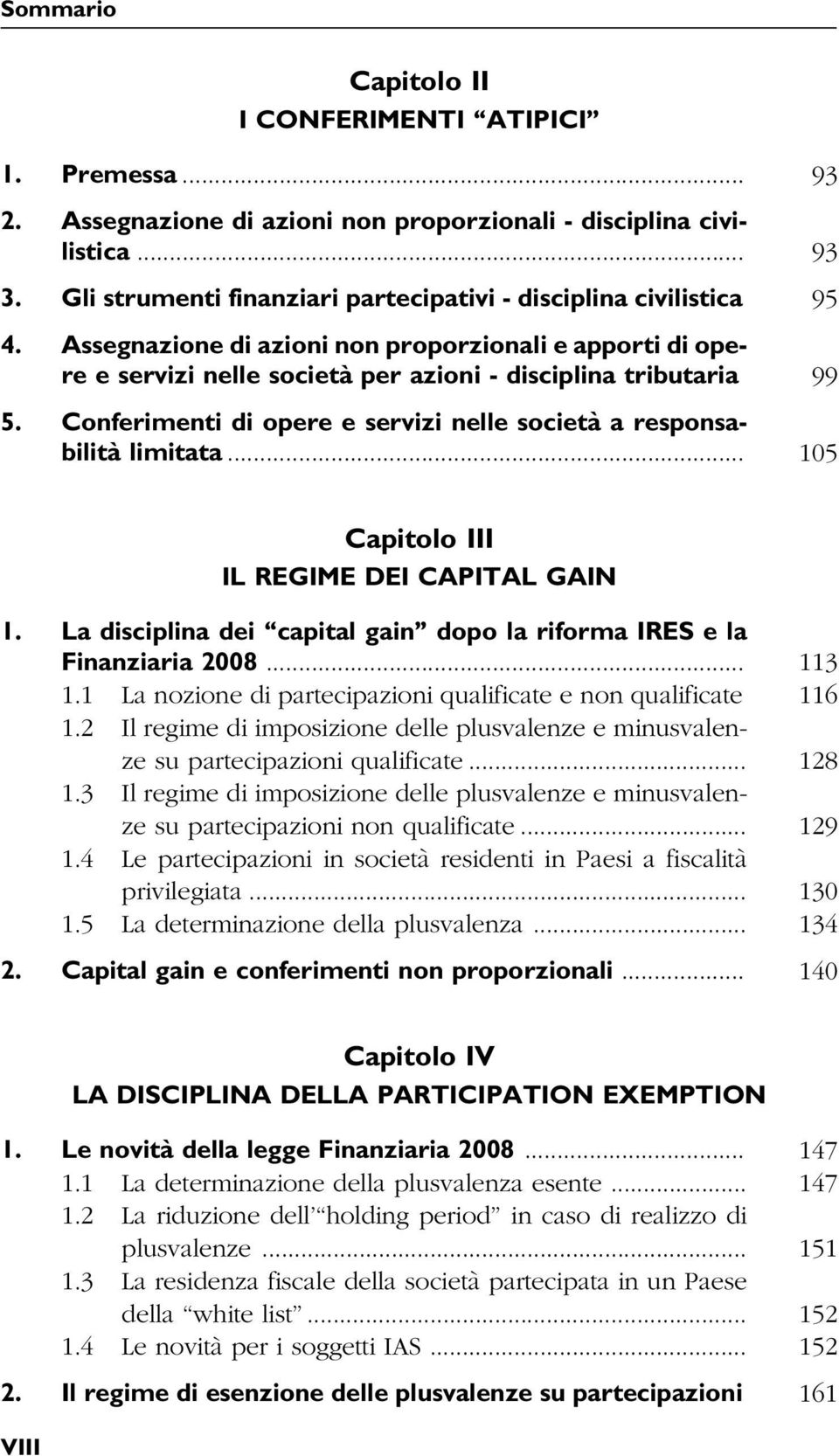 .. 105 Capitolo III IL REGIME DEI CAPITAL GAIN 1. La disciplina dei capital gain dopo la riforma IRES e la Finanziaria 2008... 113 1.1 La nozione di partecipazioni qualificate e non qualificate 116 1.