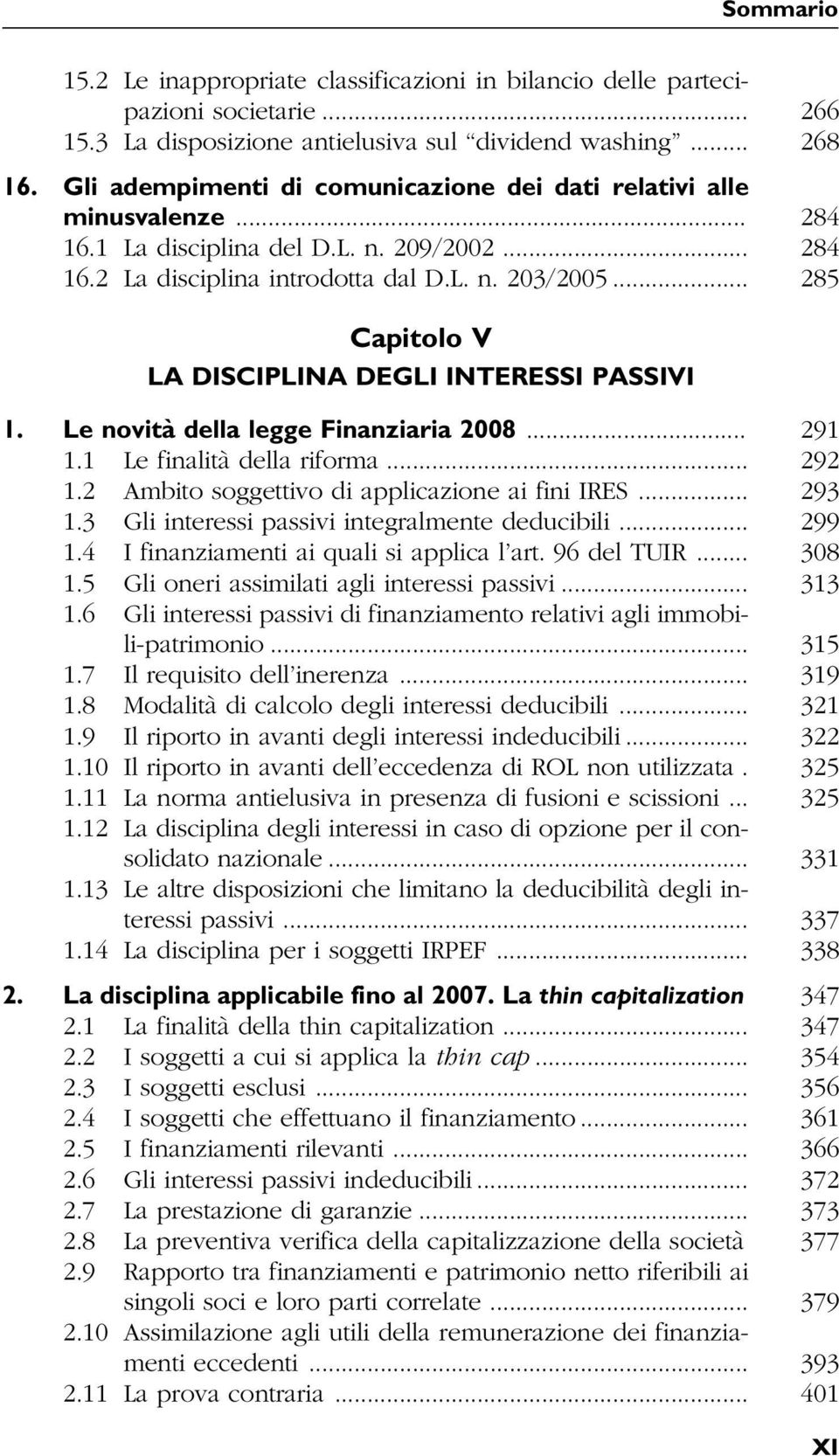 .. 285 Capitolo V LA DISCIPLINA DEGLI INTERESSI PASSIVI 1. Le novità della legge Finanziaria 2008... 291 1.1 Le finalità della riforma... 292 1.2 Ambito soggettivo di applicazione ai fini IRES... 293 1.