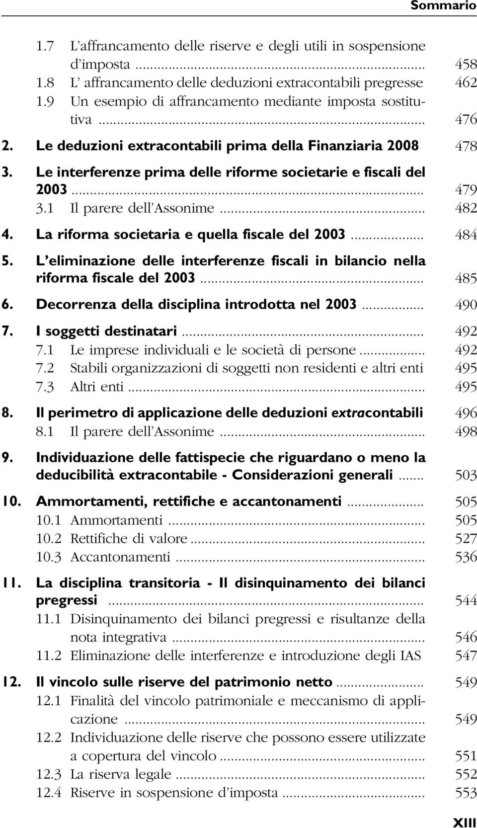 .. 479 3.1 Il parere dell Assonime... 482 4. La riforma societaria e quella fiscale del 2003... 484 5. L eliminazione delle interferenze fiscali in bilancio nella riforma fiscale del 2003... 485 6.