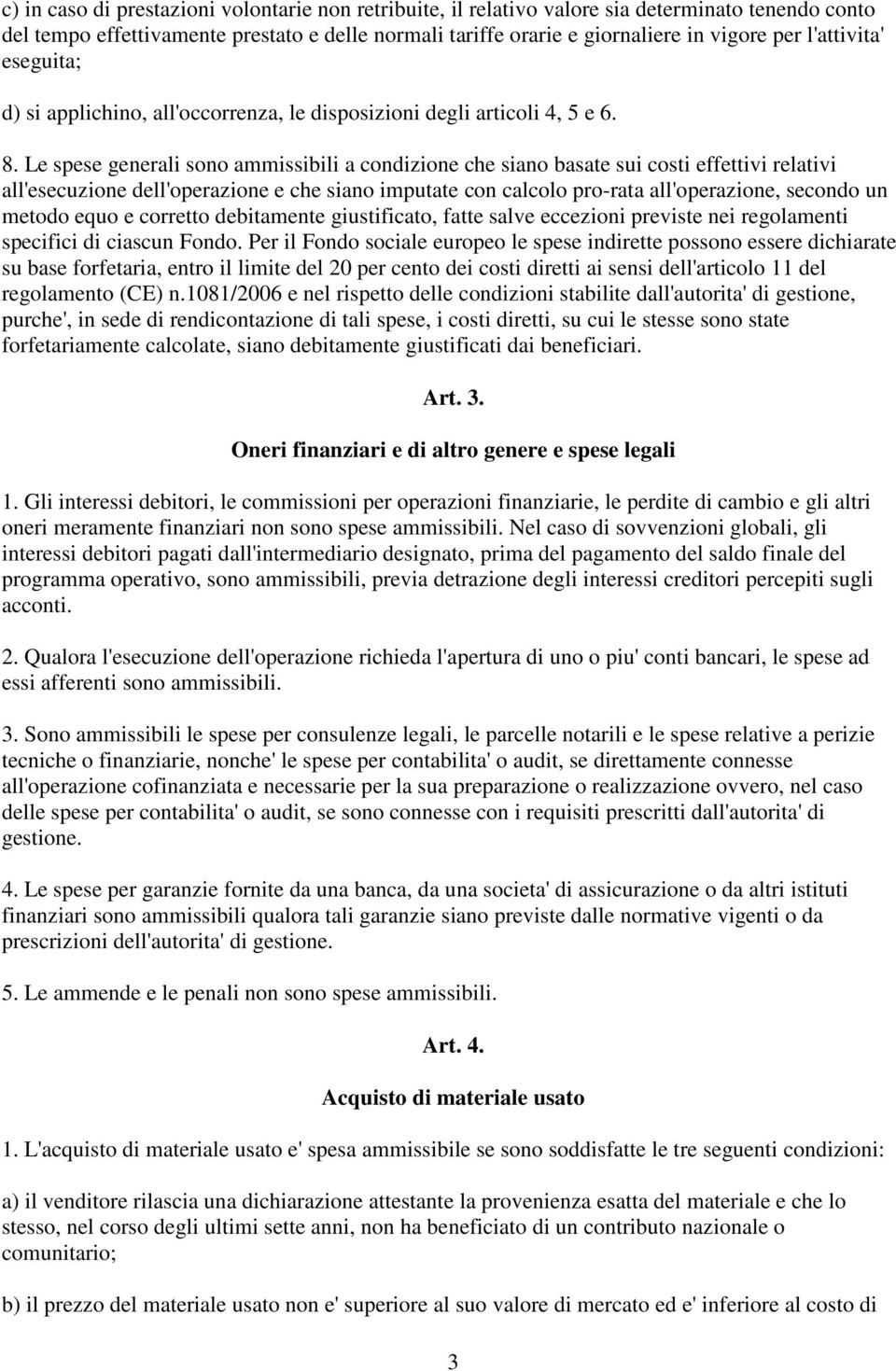 Le spese generali sono ammissibili a condizione che siano basate sui costi effettivi relativi all'esecuzione dell'operazione e che siano imputate con calcolo pro-rata all'operazione, secondo un