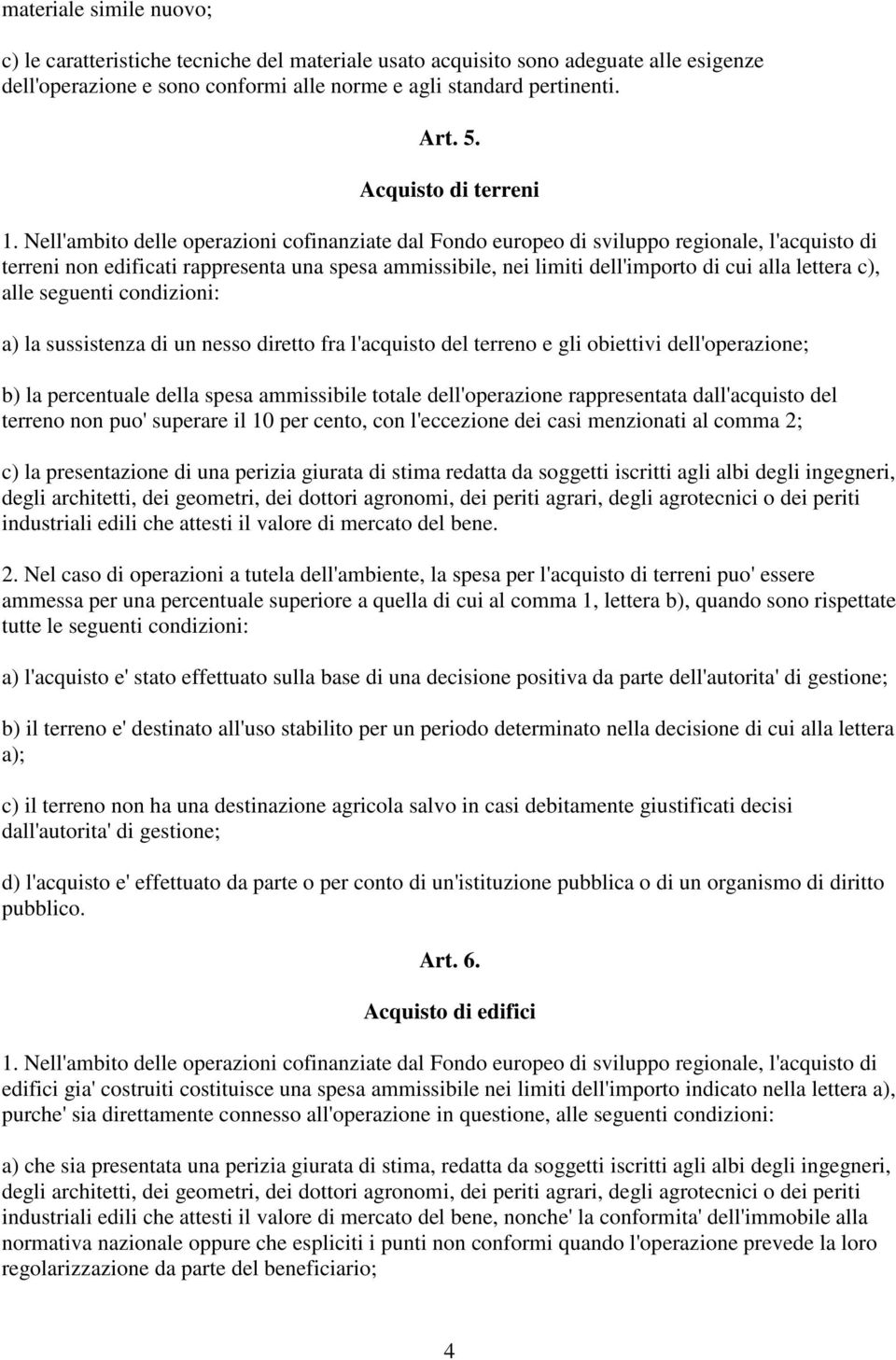 Nell'ambito delle operazioni cofinanziate dal Fondo europeo di sviluppo regionale, l'acquisto di terreni non edificati rappresenta una spesa ammissibile, nei limiti dell'importo di cui alla lettera