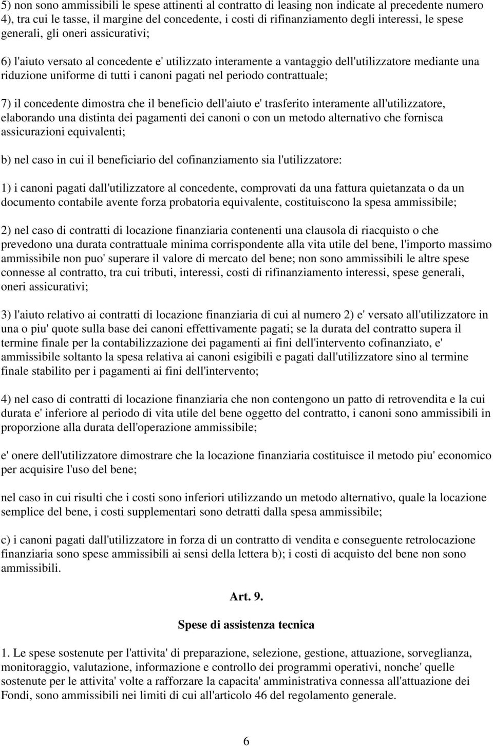 contrattuale; 7) il concedente dimostra che il beneficio dell'aiuto e' trasferito interamente all'utilizzatore, elaborando una distinta dei pagamenti dei canoni o con un metodo alternativo che