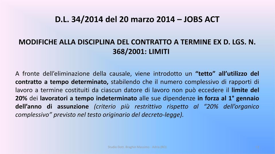 complessivo di rapporti di lavoro a termine costituiti da ciascun datore di lavoro non può eccedere il limite del 20% dei lavoratori a tempo indeterminato alle