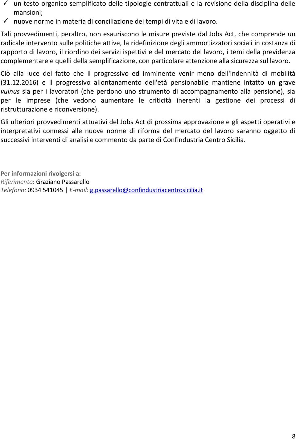 di rapporto di lavoro, il riordino dei servizi ispettivi e del mercato del lavoro, i temi della previdenza complementare e quelli della semplificazione, con particolare attenzione alla sicurezza sul