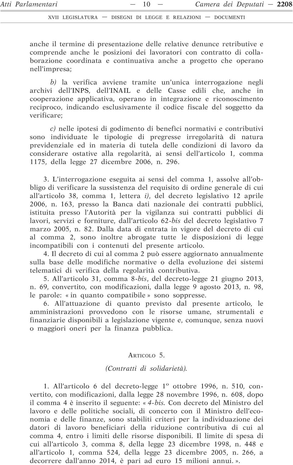 cooperazione applicativa, operano in integrazione e riconoscimento reciproco, indicando esclusivamente il codice fiscale del soggetto da verificare; c) nelle ipotesi di godimento di benefìci