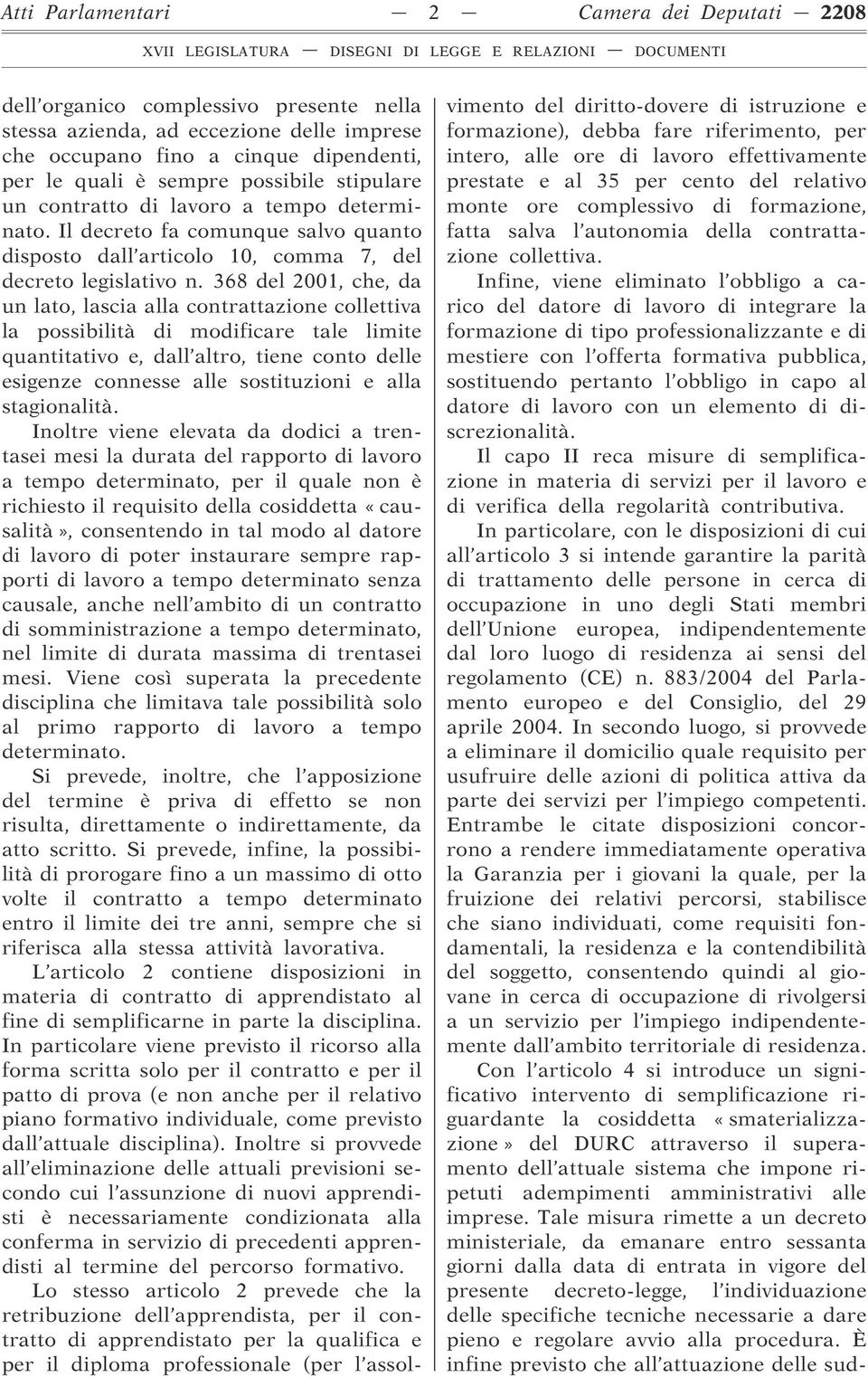 368 del 2001, che, da un lato, lascia alla contrattazione collettiva la possibilità di modificare tale limite quantitativo e, dall altro, tiene conto delle esigenze connesse alle sostituzioni e alla