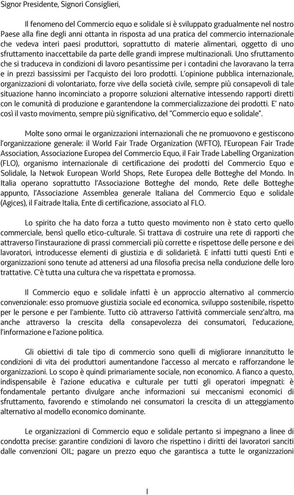 Uno sfruttamento che si traduceva in condizioni di lavoro pesantissime per i contadini che lavoravano la terra e in prezzi bassissimi per l acquisto dei loro prodotti.