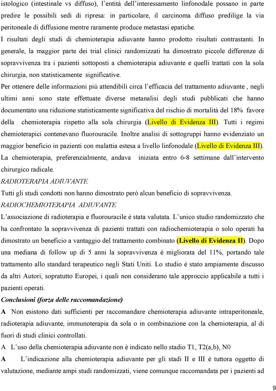 In generale, la maggior parte dei trial clinici randomizzati ha dimostrato piccole differenze di sopravvivenza tra i pazienti sottoposti a chemioterapia adiuvante e quelli trattati con la sola