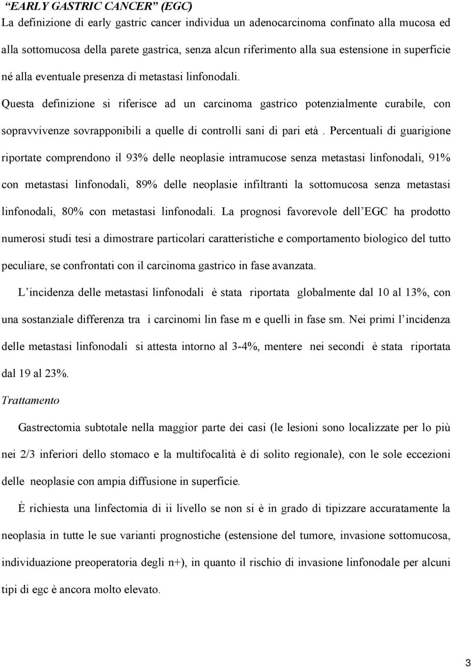 Questa definizione si riferisce ad un carcinoma gastrico potenzialmente curabile, con sopravvivenze sovrapponibili a quelle di controlli sani di pari età.