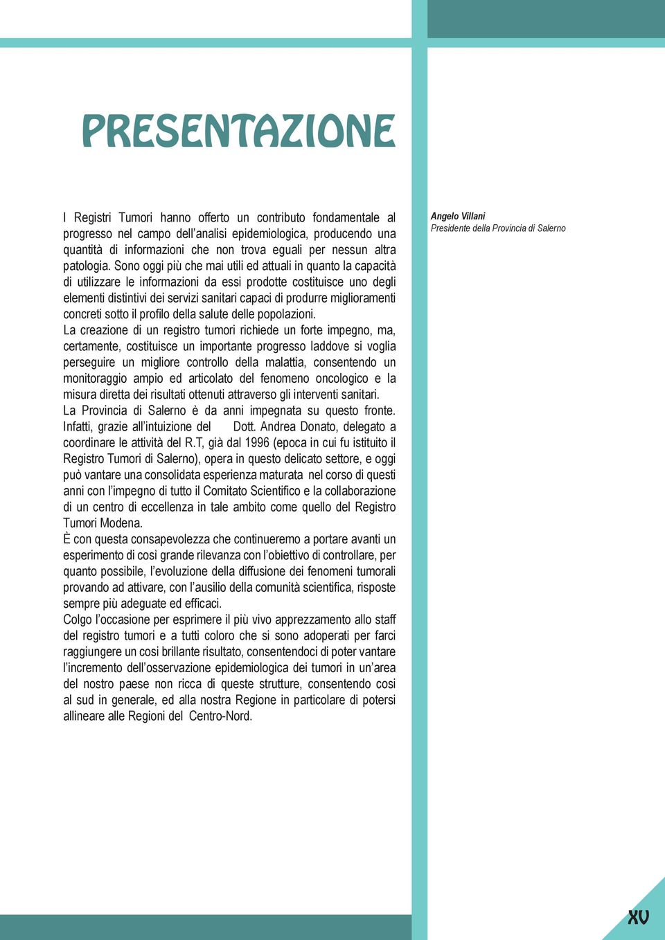 Sono oggi più che mai utili ed attuali in quanto la capacità di utilizzare le informazioni da essi prodotte costituisce uno degli elementi distintivi dei servizi sanitari capaci di produrre