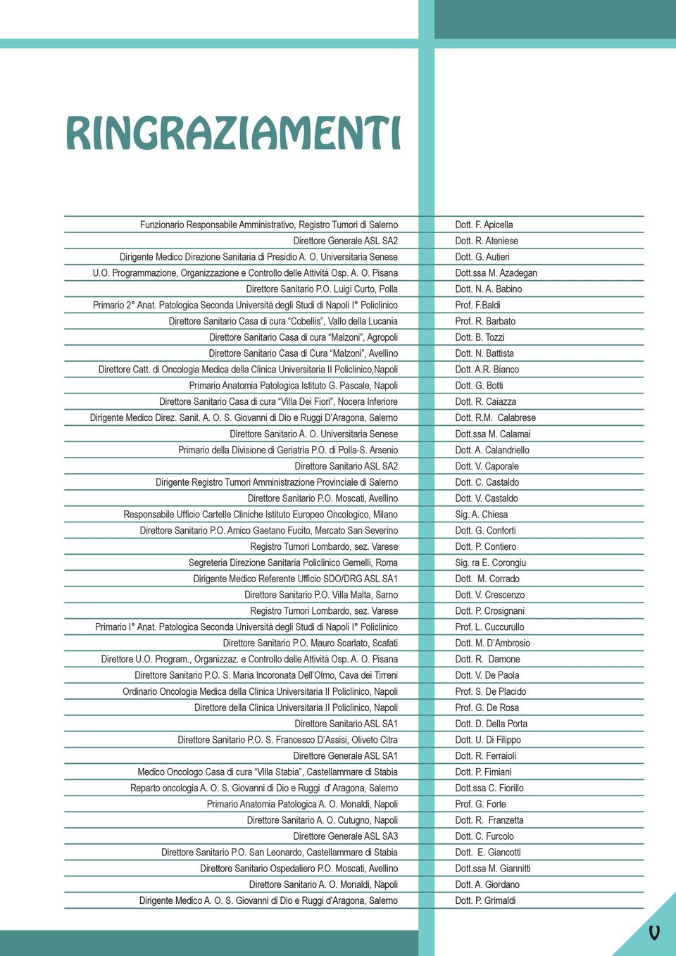 Patologica Seconda Università degli Studi di Napoli I Policlinico Direttore Sanitario Casa di cura Cobellis, Vallo della Lucania Direttore Sanitario Casa di cura Malzoni, Agropoli Direttore Sanitario