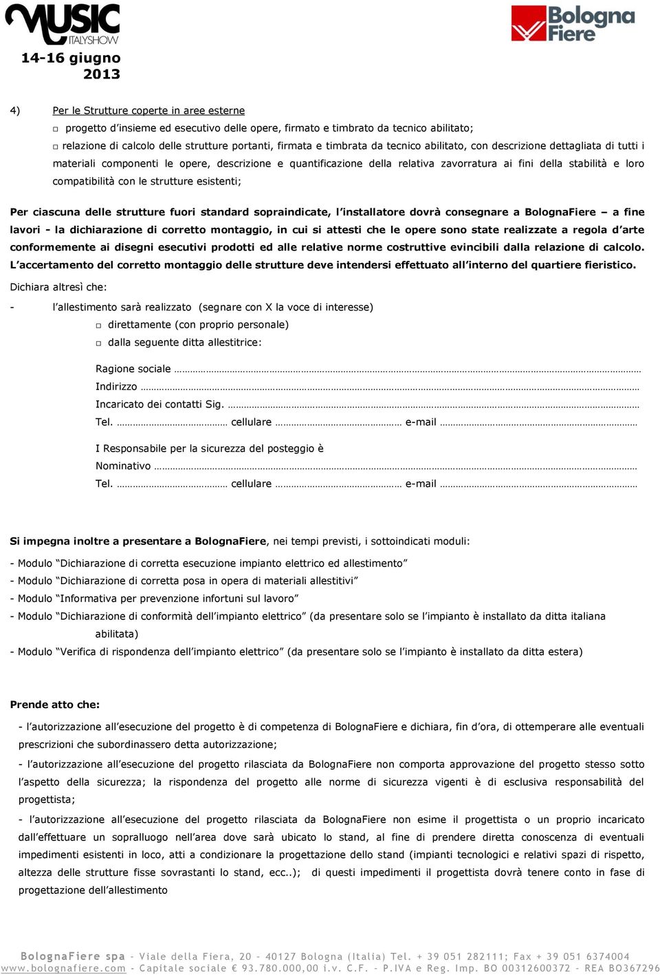 strutture esistenti; Per ciascuna delle strutture fuori standard sopraindicate, l installatore dovrà consegnare a BolognaFiere a fine lavori - la dichiarazione di corretto montaggio, in cui si