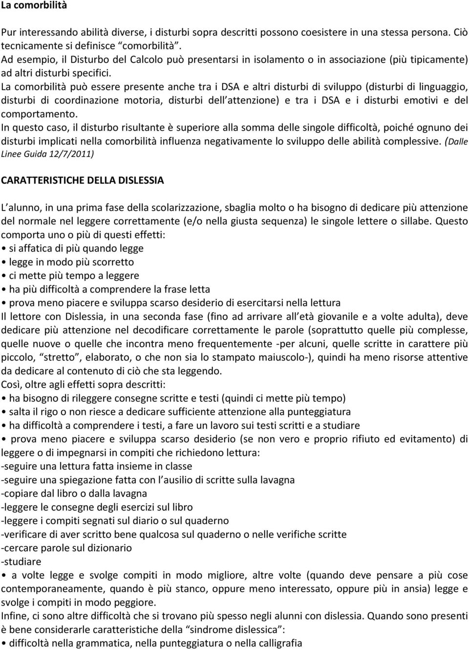 La comorbilità può essere presente anche tra i DSA e altri disturbi di sviluppo (disturbi di linguaggio, disturbi di coordinazione motoria, disturbi dell attenzione) e tra i DSA e i disturbi emotivi