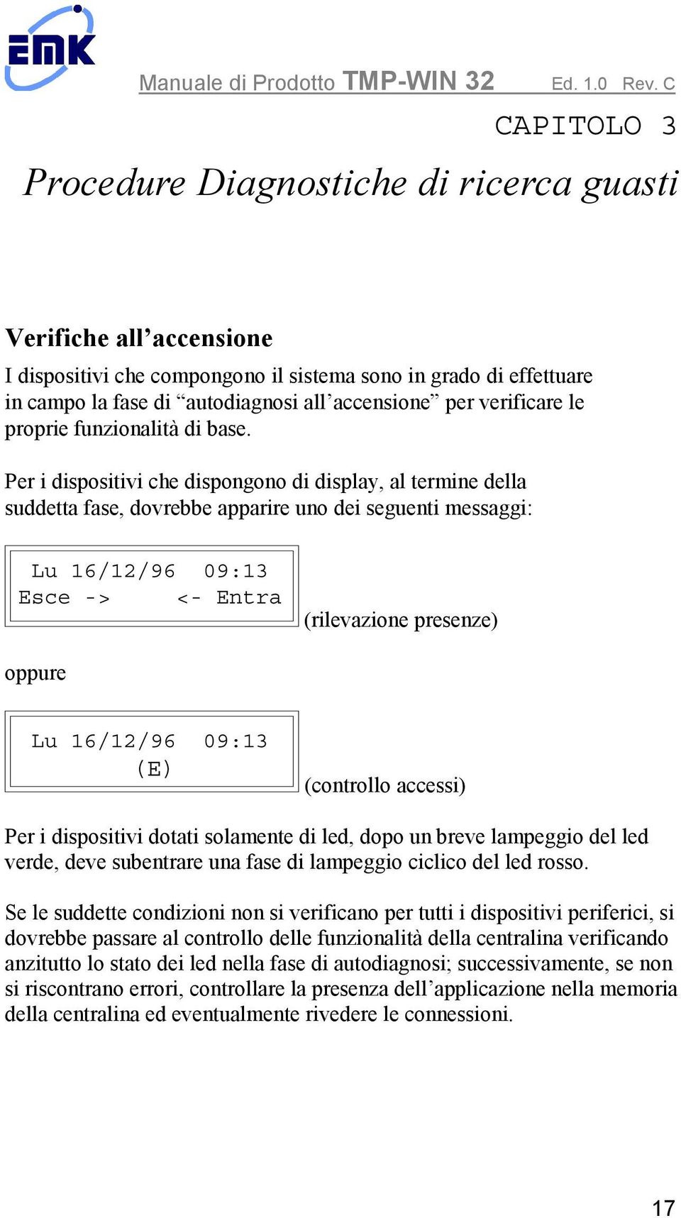 Per i dispositivi che dispongono di display, al termine della suddetta fase, dovrebbe apparire uno dei seguenti messaggi: Lu 16/12/96 09:13 Esce -> <- Entra (rilevazione presenze) oppure Lu 16/12/96