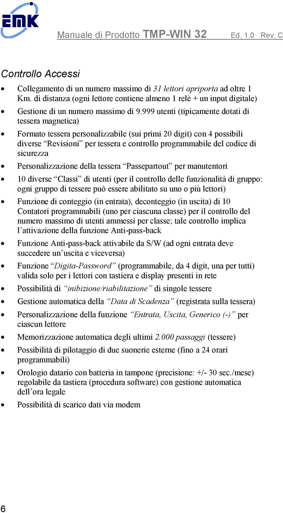 sicurezza Personalizzazione della tessera Passepartout per manutentori 10 diverse Classi di utenti (per il controllo delle funzionalità di gruppo: ogni gruppo di tessere può essere abilitato su uno o