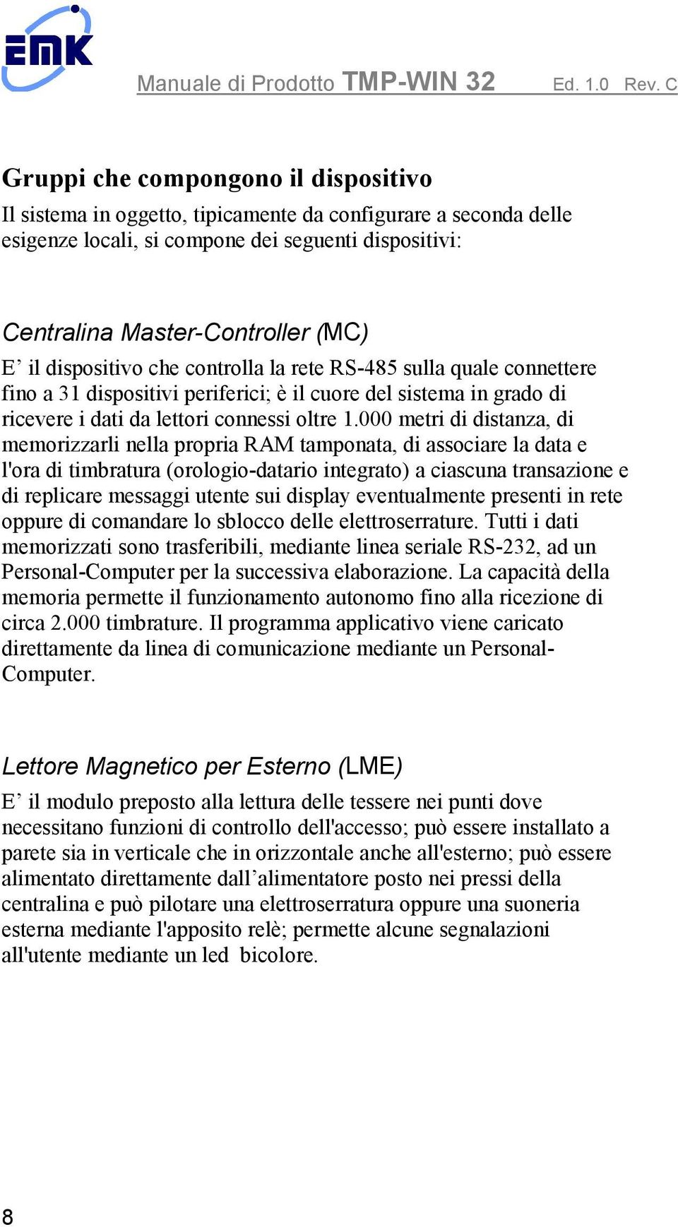 000 metri di distanza, di memorizzarli nella propria RAM tamponata, di associare la data e l'ora di timbratura (orologio-datario integrato) a ciascuna transazione e di replicare messaggi utente sui