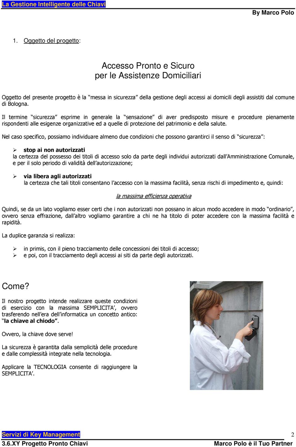 Il termine sicurezza esprime in generale la sensazione di aver predisposto misure e procedure pienamente rispondenti alle esigenze organizzative ed a quelle di protezione del patrimonio e della