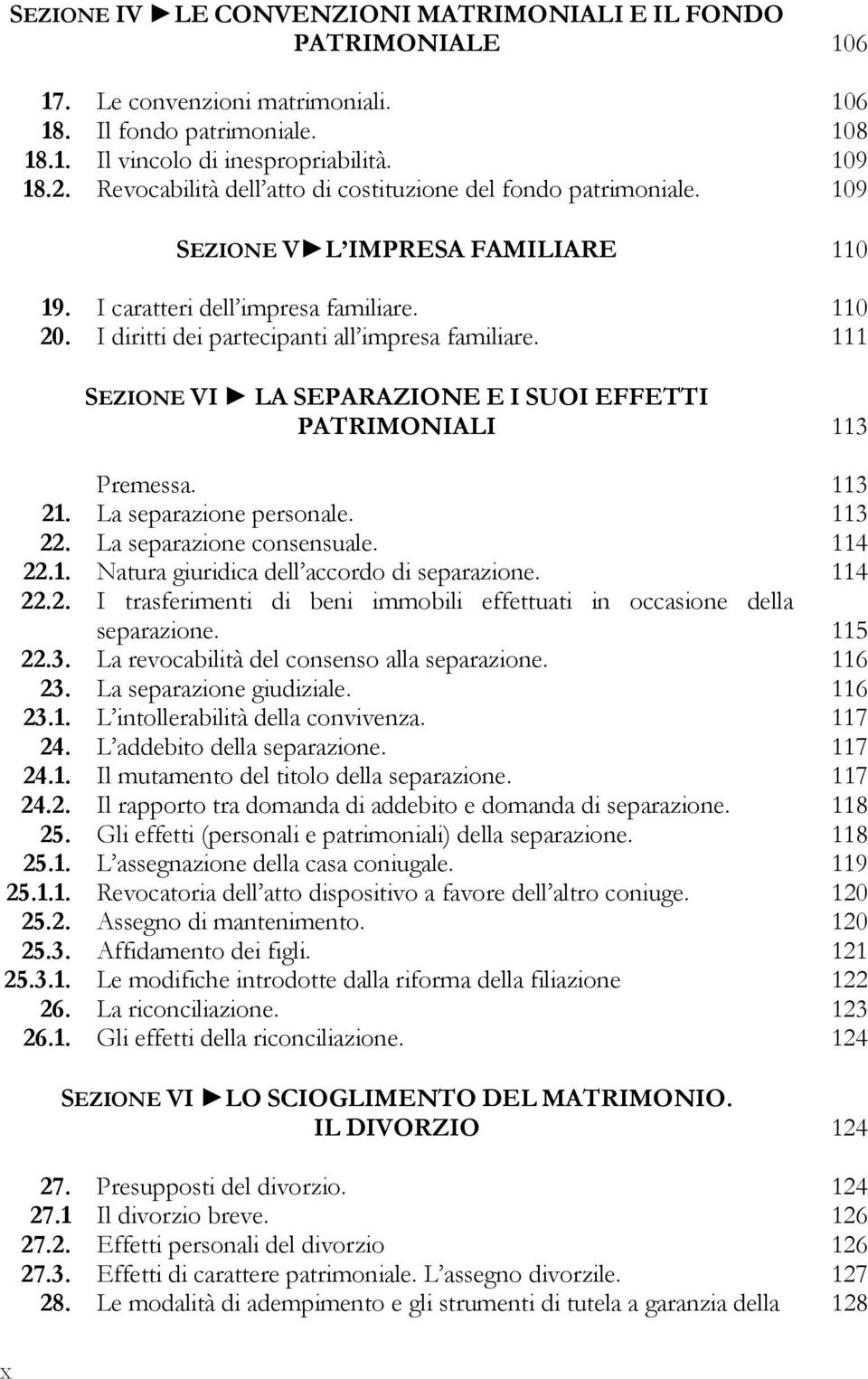 111 SEZIONE VI LA SEPARAZIONE E I SUOI EFFETTI PATRIMONIALI 113 Premessa. 113 21. La separazione personale. 113 22. La separazione consensuale. 114 22.1. Natura giuridica dell accordo di separazione.