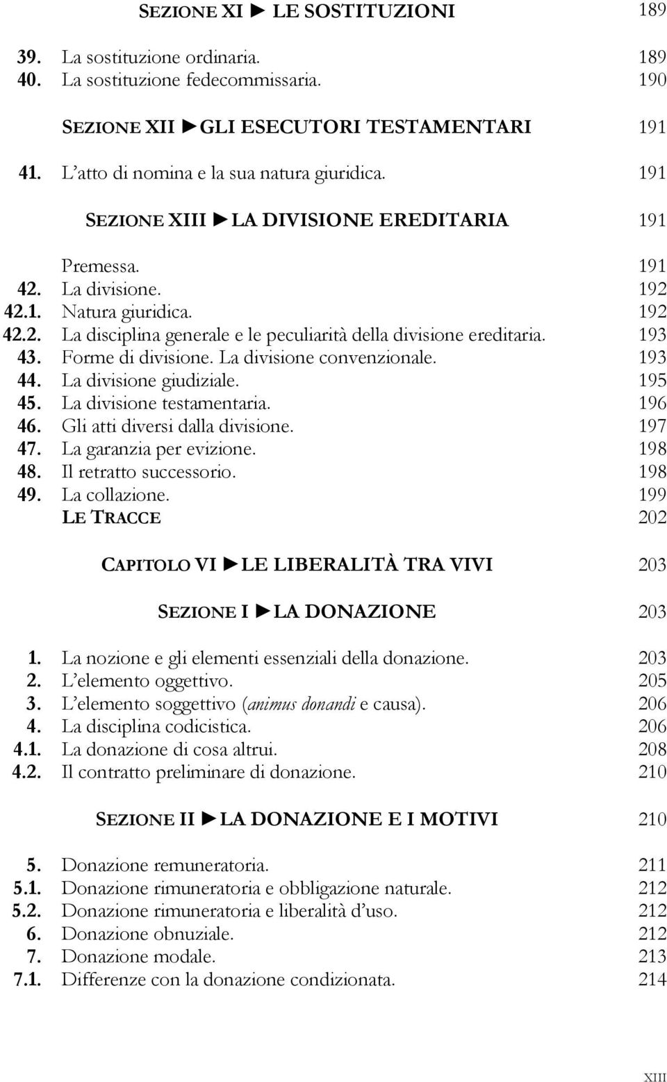 Forme di divisione. La divisione convenzionale. 193 44. La divisione giudiziale. 195 45. La divisione testamentaria. 196 46. Gli atti diversi dalla divisione. 197 47. La garanzia per evizione. 198 48.