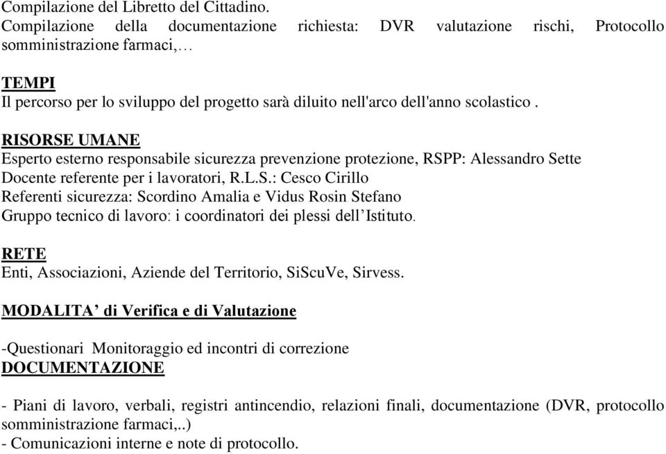 RISORSE UMANE Esperto esterno responsabile sicurezza prevenzione protezione, RSPP: Alessandro Sette Docente referente per i lavoratori, R.L.S.: Cesco Cirillo Referenti sicurezza: Scordino Amalia e Vidus Rosin Stefano Gruppo tecnico di lavoro: i coordinatori dei plessi dell Istituto.