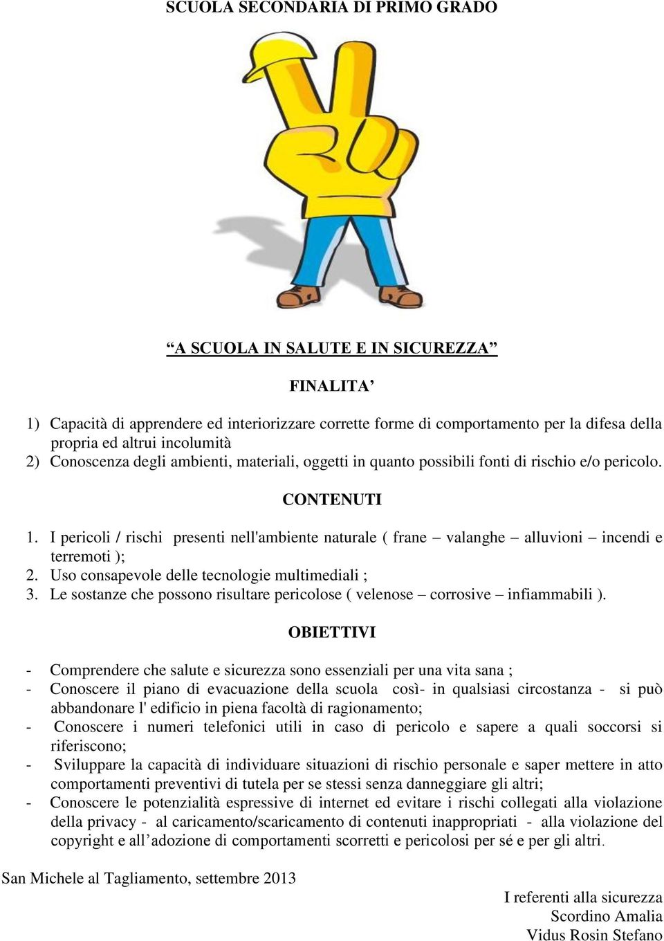 I pericoli / rischi presenti nell'ambiente naturale ( frane valanghe alluvioni incendi e terremoti ); 2. Uso consapevole delle tecnologie multimediali ; 3.