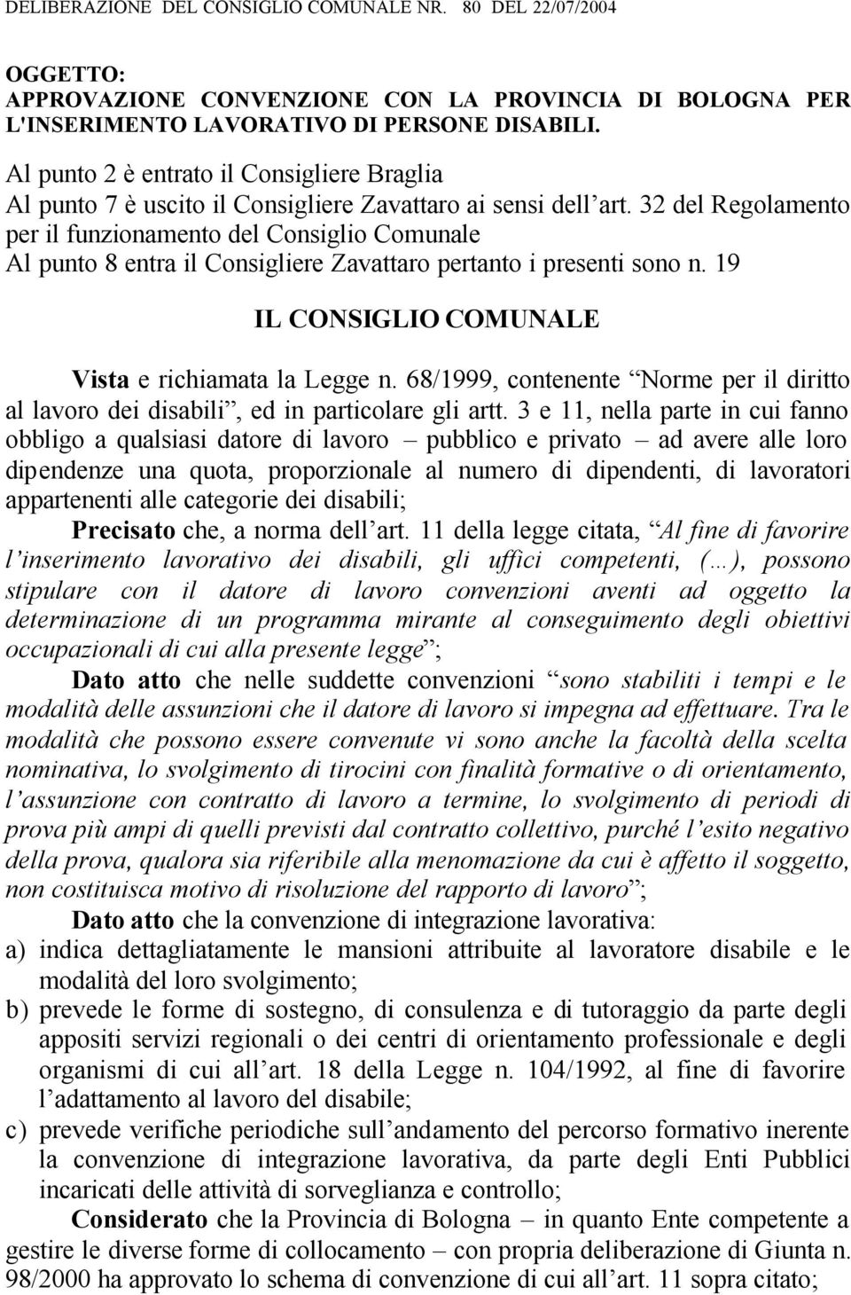 32 del Regolamento per il funzionamento del Consiglio Comunale Al punto 8 entra il Consigliere Zavattaro pertanto i presenti sono n. 19 IL CONSIGLIO COMUNALE Vista e richiamata la Legge n.