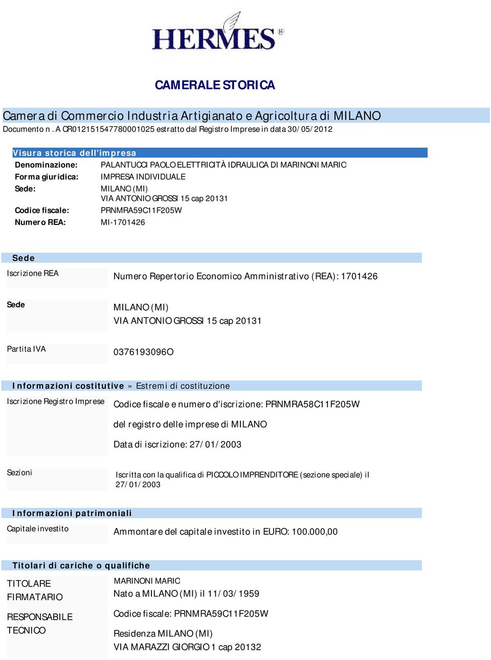 INDIVIDUALE Sede: MILANO (MI) VIA ANTONIO GROSSI 15 cap 20131 Codice fiscale: PRNMRA59C11F205W Numero REA: MI-1701426 Sede Iscrizione REA Numero Repertorio Economico Amministrativo (REA): 1701426