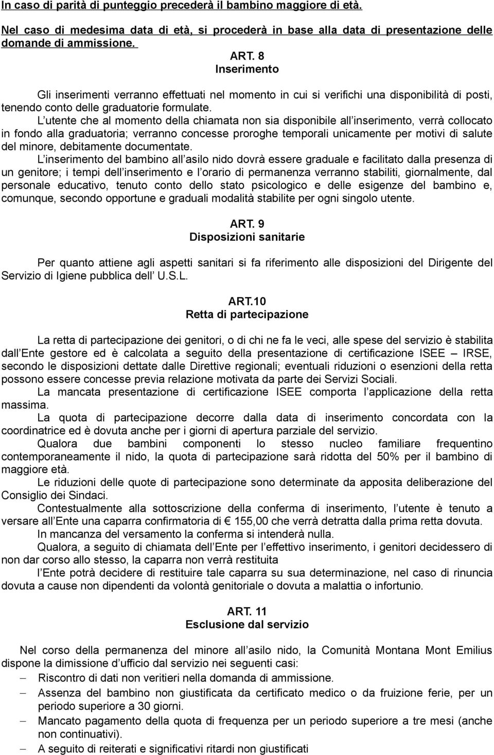 L utente che al momento della chiamata non sia disponibile all inserimento, verrà collocato in fondo alla graduatoria; verranno concesse proroghe temporali unicamente per motivi di salute del minore,