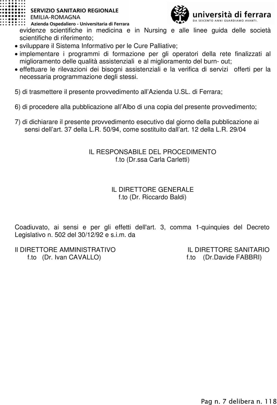 servizi offerti per la necessaria programmazione degli stessi. 5) di trasmettere il presente provvedimento all Azienda U.SL.