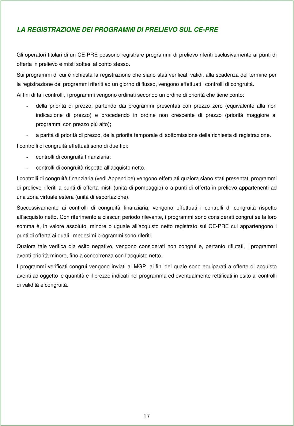 Sui programmi di cui è richiesta la registrazione che siano stati verificati validi, alla scadenza del termine per la registrazione dei programmi riferiti ad un giorno di flusso, vengono effettuati i