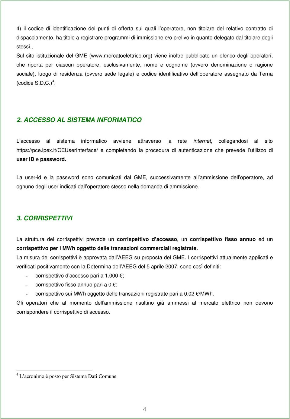 org) viene inoltre pubblicato un elenco degli operatori, che riporta per ciascun operatore, esclusivamente, nome e cognome (ovvero denominazione o ragione sociale), luogo di residenza (ovvero sede