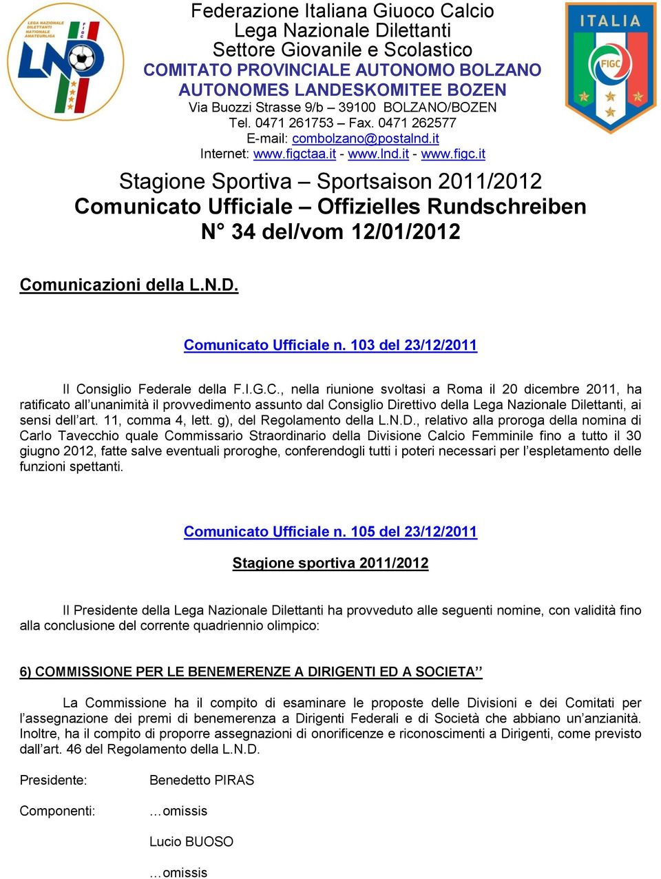 aa.it - www.lnd.it - www.figc.it Stagione Sportiva Sportsaison 2011/2012 Comunicato Ufficiale Offizielles Rundschreiben N 34 del/vom 12/01/2012 Comunicazioni della L.N.D. Comunicato Ufficiale n.