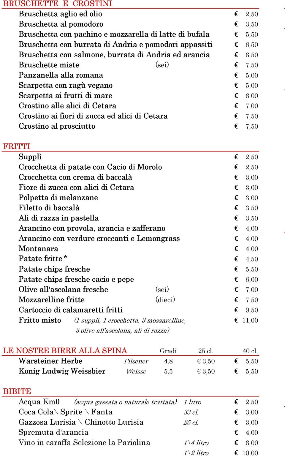 di Cetara 7,00 Crostino ai fiori di zucca ed alici di Cetara 7,50 Crostino al prosciutto 7,50 FRITTI Supplì 2,50 Crocchetta di patate con Cacio di Morolo 2,50 Crocchetta con crema di baccalà 3,00