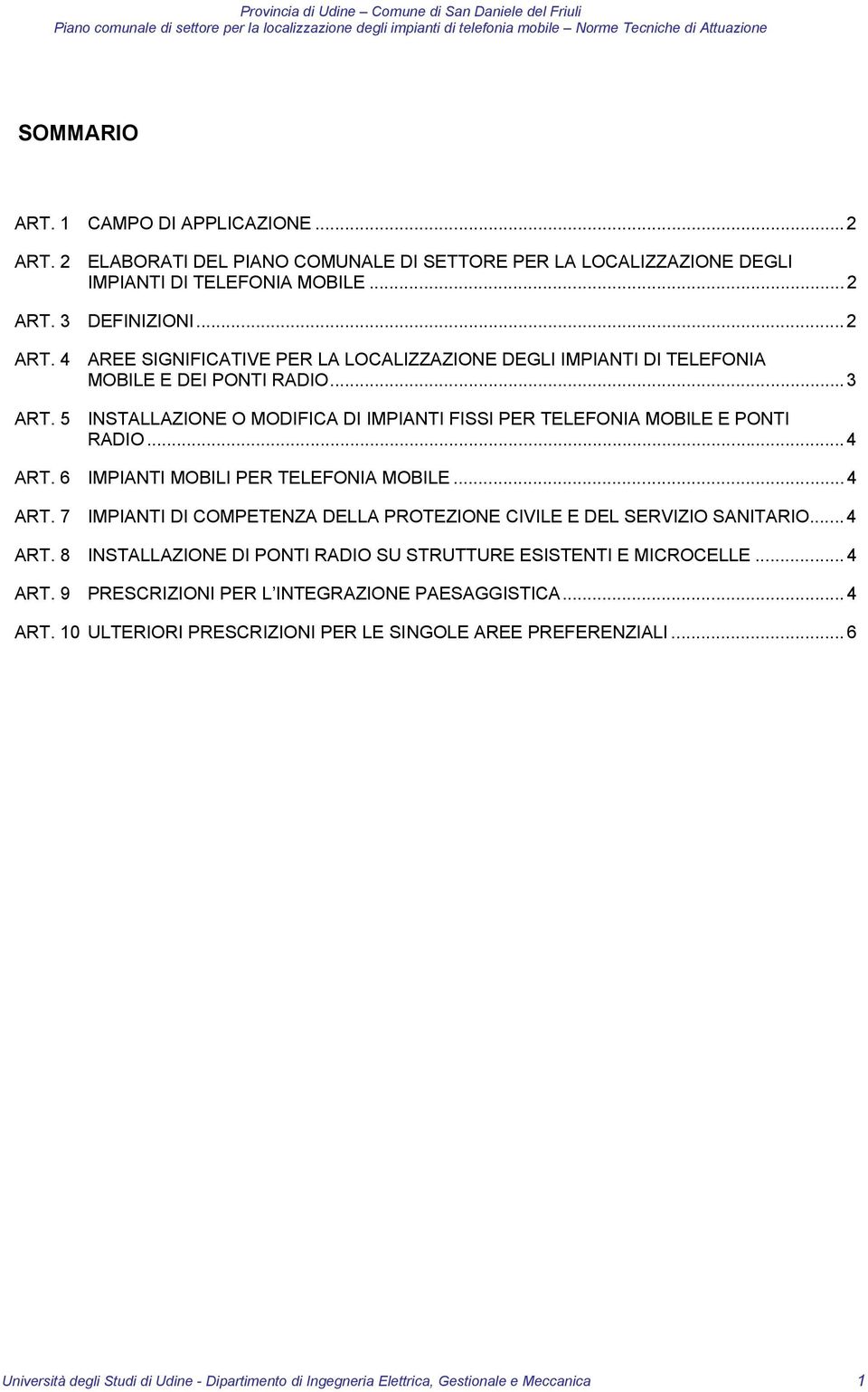 5 INSTALLAZIONE O MODIFICA DI IMPIANTI FISSI PER TELEFONIA MOBILE E PONTI RADIO... 4 ART. 6 IMPIANTI MOBILI PER TELEFONIA MOBILE... 4 ART. 7 IMPIANTI DI COMPETENZA DELLA PROTEZIONE CIVILE E DEL SERVIZIO SANITARIO.