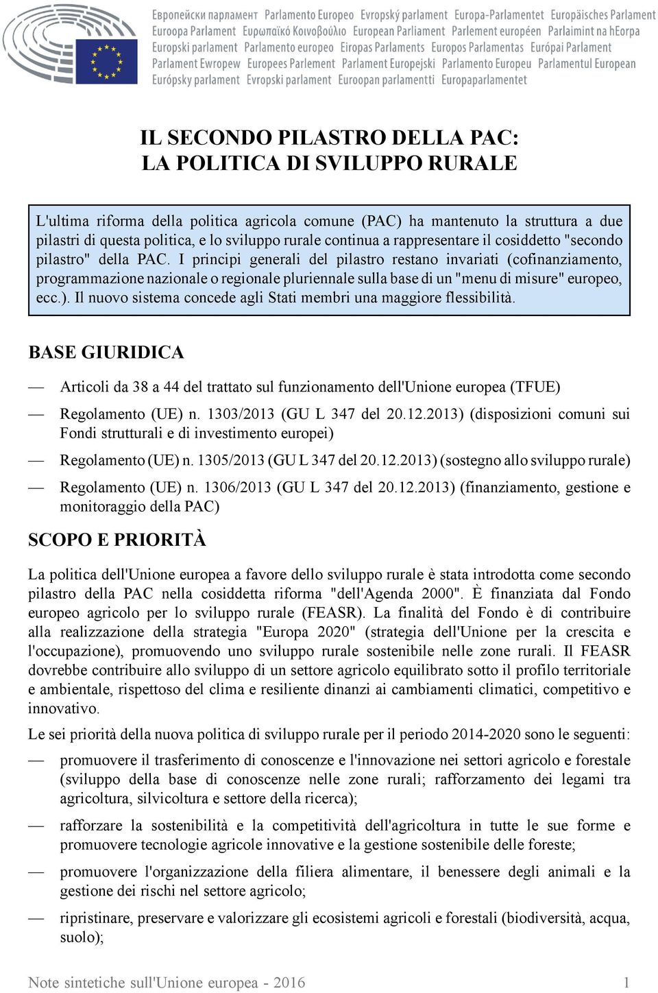 I principi generali del pilastro restano invariati (cofinanziamento, programmazione nazionale o regionale pluriennale sulla base di un "menu di misure" europeo, ecc.).